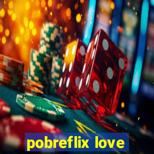 pobreflix love